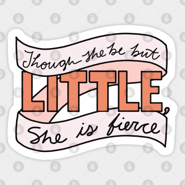 Though She be But Little, She is Fierce Sticker by scrambledpegs